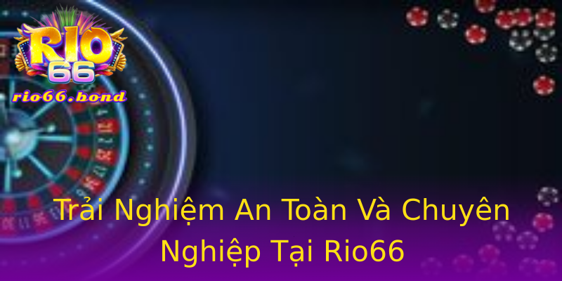 Trải Nghiệm An Toàn Và Chuyên Nghiệp Tại Rio66 Trải Nghiệm An Toàn Và Chuyên Nghiệp Tại Rio66
