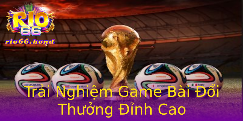 Trải Nghiệm Game Bài Đổi Thưởng Đỉnh Cao Trải Nghiệm Game Bài Đổi Thưởng Đỉnh Cao