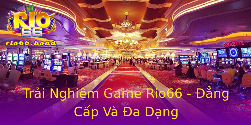 Trải Nghiệm Game Rio66 - Đẳng Cấp Và Đa Dạng Trải Nghiệm Game Rio66 - Đẳng Cấp Và Đa Dạng