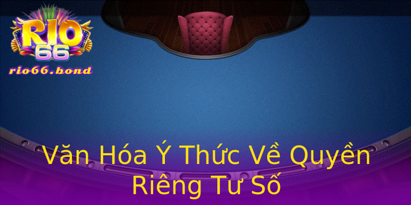 Văn Hóa Ý Thức Về Quyền Riêng Tư Số Văn Hóa Ý Thức Về Quyền Riêng Tư Số